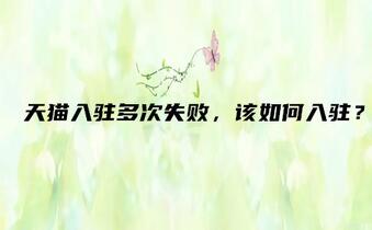 天貓入駐多次失敗，該如何入駐？